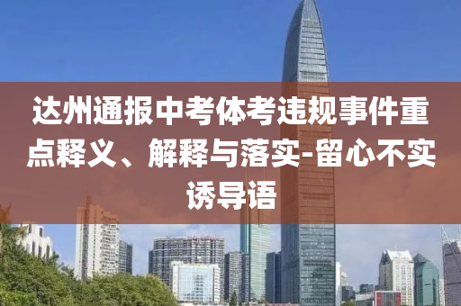 達州通報中考體考違規(guī)事件重點釋義、解釋與落實-留心不實誘導(dǎo)語