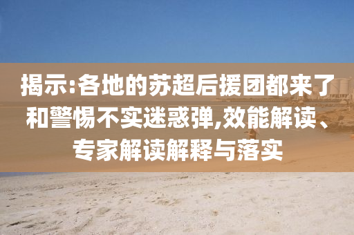 揭示:各地的蘇超后援團都來了和警惕不實迷惑彈,效能解讀、專家解讀解釋與落實
