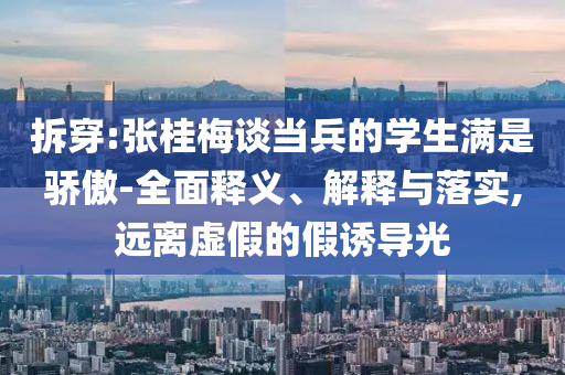 拆穿:張桂梅談當(dāng)兵的學(xué)生滿是驕傲-全面釋義、解釋與落實(shí),遠(yuǎn)離虛假的假誘導(dǎo)光