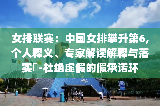女排聯(lián)賽：中國女排攀升第6,個人釋義、專家解讀解釋與落實?-杜絕虛假的假承諾環(huán)
