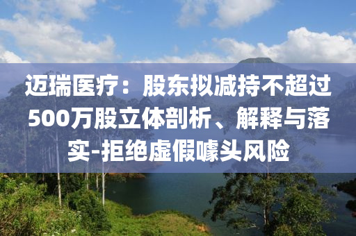 邁瑞醫(yī)療：股東擬減持不超過500萬股立體剖析、解釋與落實-拒絕虛假噱頭風(fēng)險