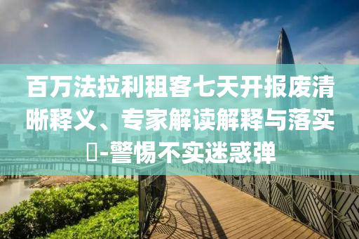 百萬(wàn)法拉利租客七天開報(bào)廢清晰釋義、專家解讀解釋與落實(shí)?-警惕不實(shí)迷惑彈