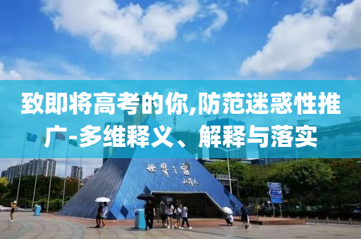 致即將高考的你,防范迷惑性推廣-多維釋義、解釋與落實