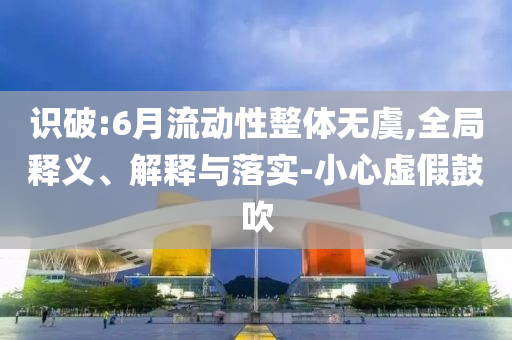 識破:6月流動性整體無虞,全局釋義、解釋與落實-小心虛假鼓吹