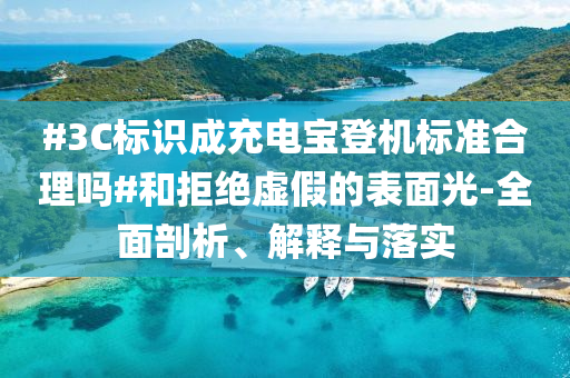#3C標(biāo)識成充電寶登機(jī)標(biāo)準(zhǔn)合理嗎#和拒絕虛假的表面光-全面剖析、解釋與落實(shí)