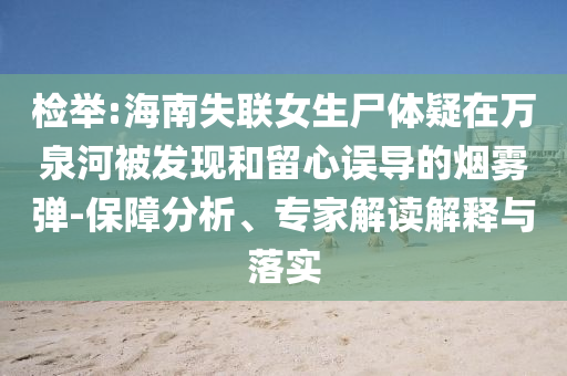 檢舉:海南失聯(lián)女生尸體疑在萬泉河被發(fā)現(xiàn)和留心誤導(dǎo)的煙霧彈-保障分析、專家解讀解釋與落實