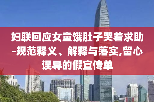 婦聯(lián)回應女童餓肚子哭著求助-規(guī)范釋義、解釋與落實,留心誤導的假宣傳單