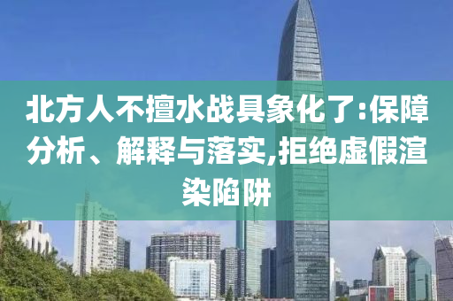 北方人不擅水戰(zhàn)具象化了:保障分析、解釋與落實,拒絕虛假渲染陷阱