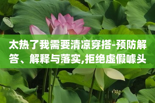 太熱了我需要清涼穿搭-預(yù)防解答、解釋與落實(shí),拒絕虛假噱頭