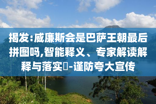 揭發(fā):威廉斯會(huì)是巴薩王朝最后拼圖嗎,智能釋義、專家解讀解釋與落實(shí)?-謹(jǐn)防夸大宣傳