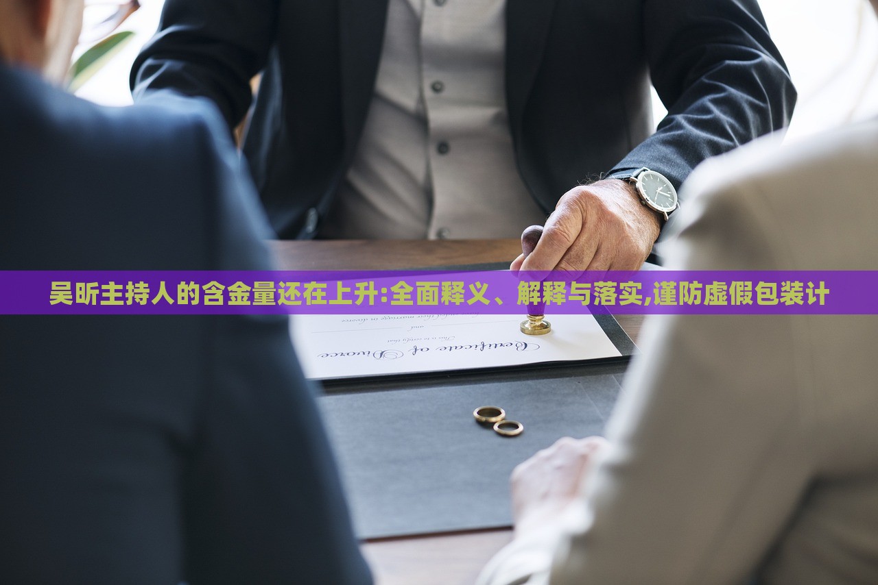 吳昕主持人的含金量還在上升:全面釋義、解釋與落實,謹(jǐn)防虛假包裝計