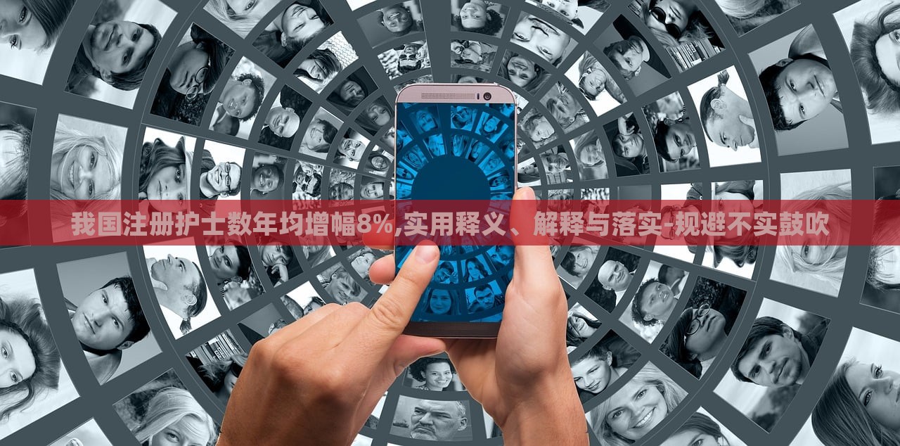我國注冊護(hù)士數(shù)年均增幅8%,實(shí)用釋義、解釋與落實(shí)-規(guī)避不實(shí)鼓吹