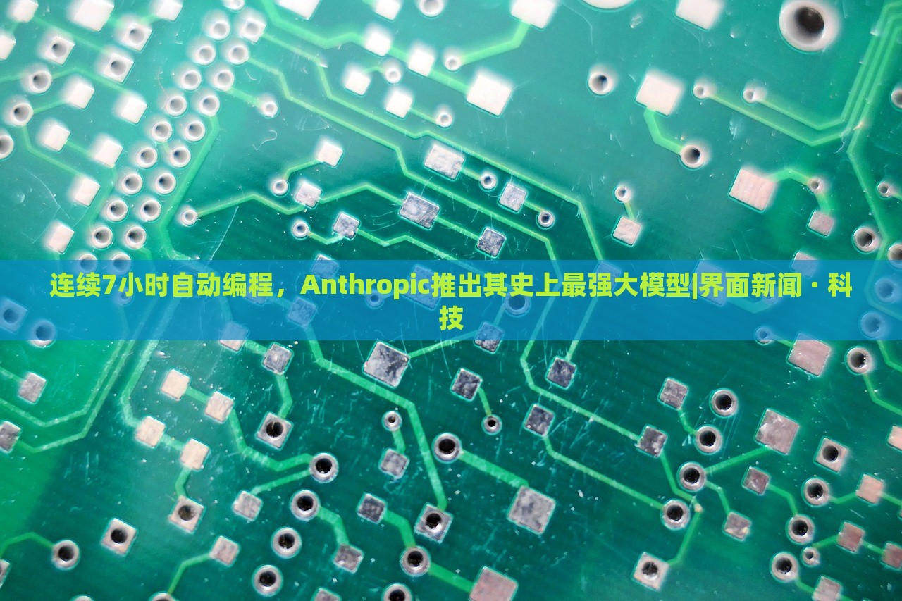 連續(xù)7小時(shí)自動(dòng)編程，Anthropic推出其史上最強(qiáng)大模型|界面新聞 · 科技