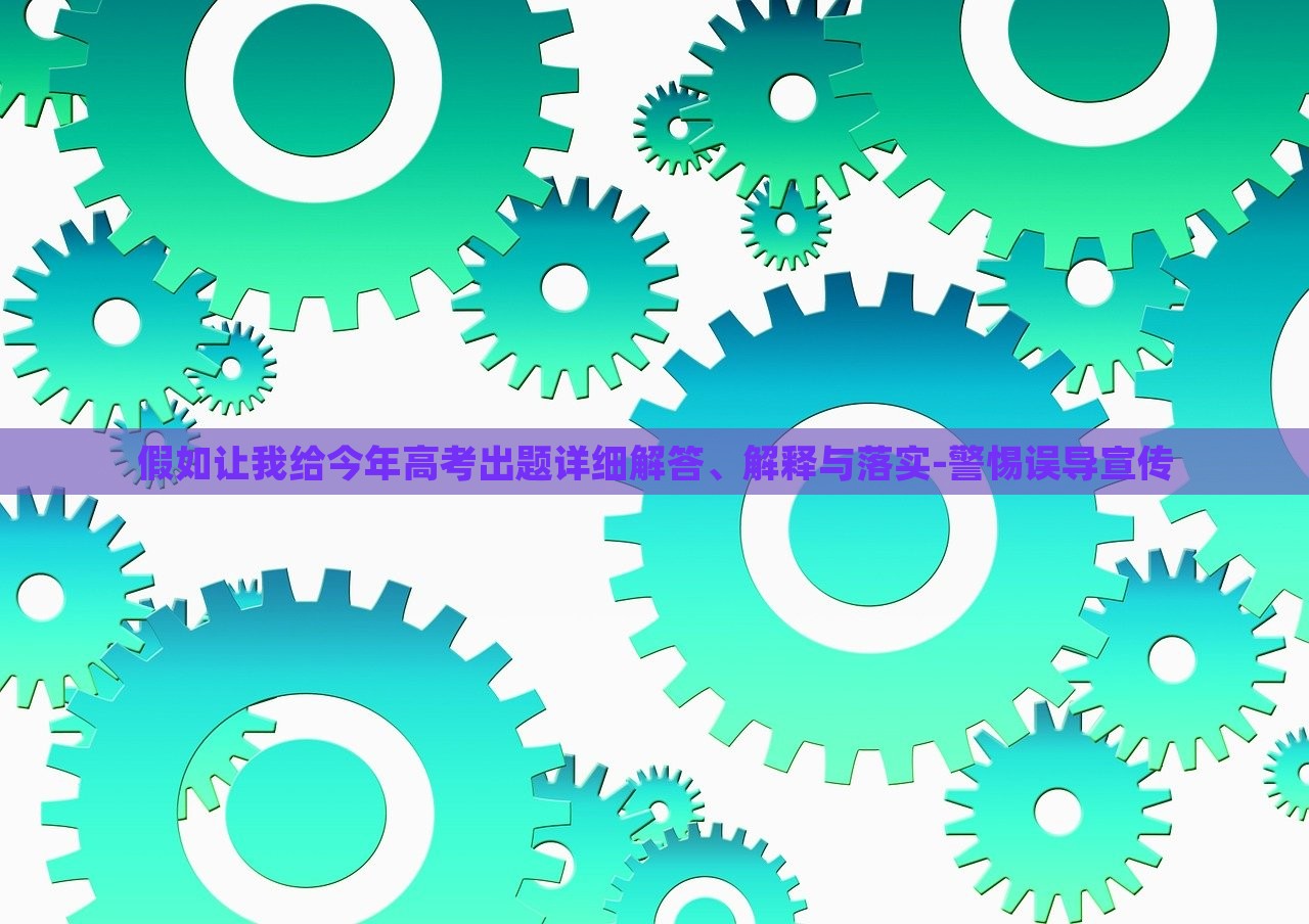 假如讓我給今年高考出題詳細解答、解釋與落實-警惕誤導宣傳
