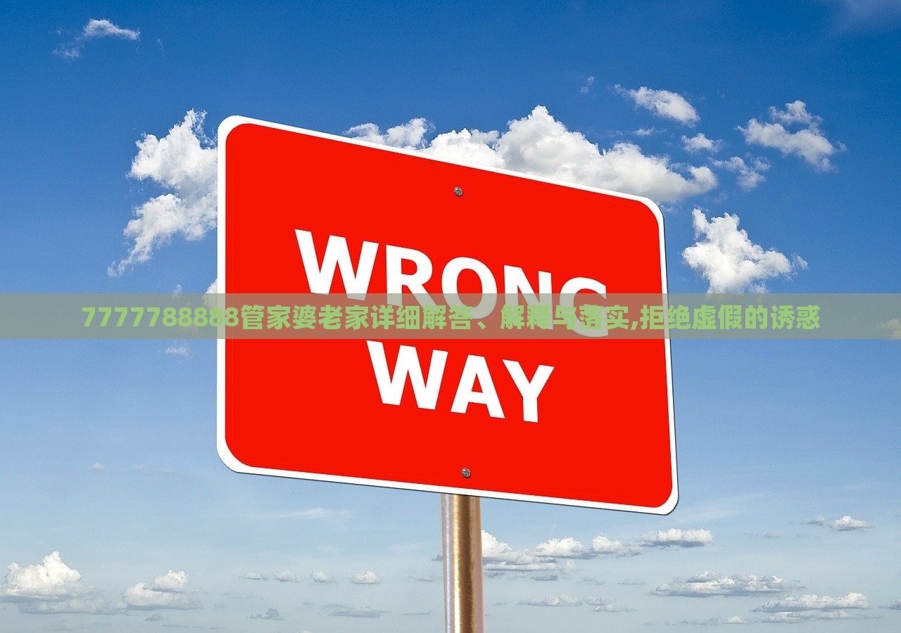7777788888管家婆老家詳細(xì)解答、解釋與落實(shí),拒絕虛假的誘惑