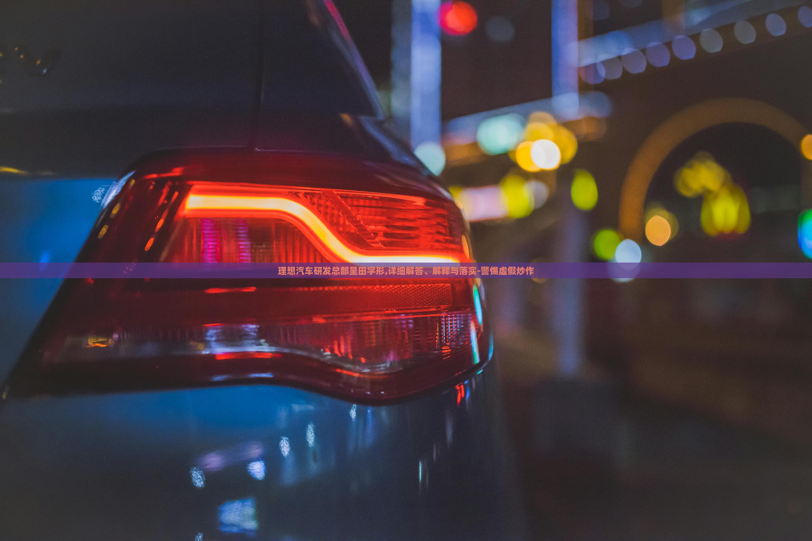 理想汽車研發(fā)總部呈田字形,詳細解答、解釋與落實-警惕虛假炒作