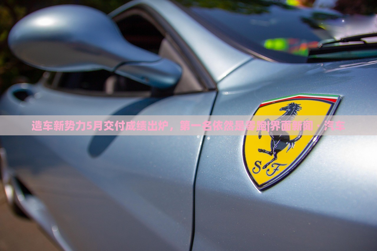 造車(chē)新勢(shì)力5月交付成績(jī)出爐，第一名依然是零跑|界面新聞 · 汽車(chē)