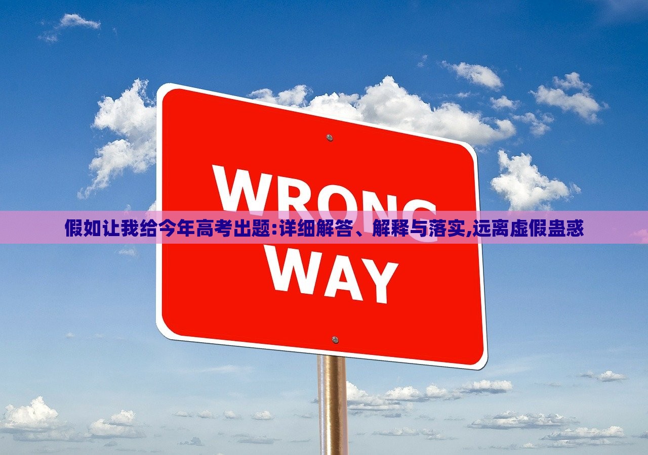 假如讓我給今年高考出題:詳細(xì)解答、解釋與落實(shí),遠(yuǎn)離虛假蠱惑