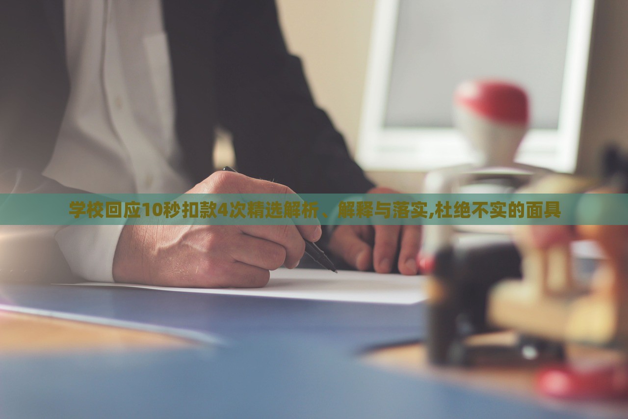 學(xué)?；貞?yīng)10秒扣款4次精選解析、解釋與落實(shí),杜絕不實(shí)的面具