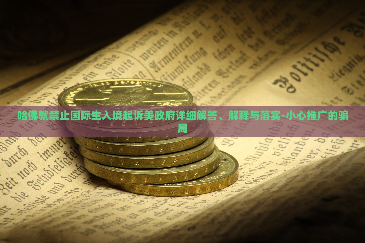 哈佛就禁止國(guó)際生入境起訴美政府詳細(xì)解答、解釋與落實(shí)-小心推廣的騙局