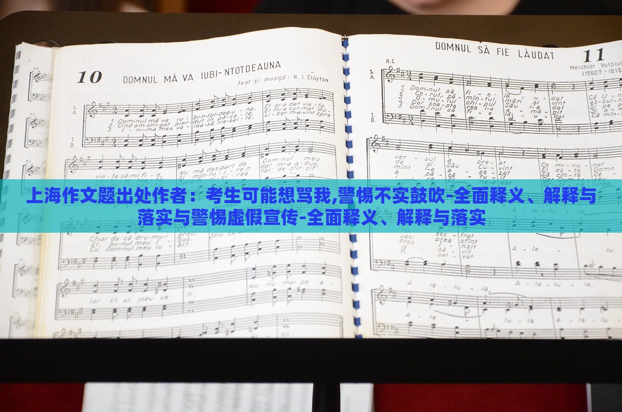 上海作文题出处作者：考生可能想骂我,警惕不实鼓吹-全面释义、解释与落实与警惕虚假宣传-全面释义、解释与落实