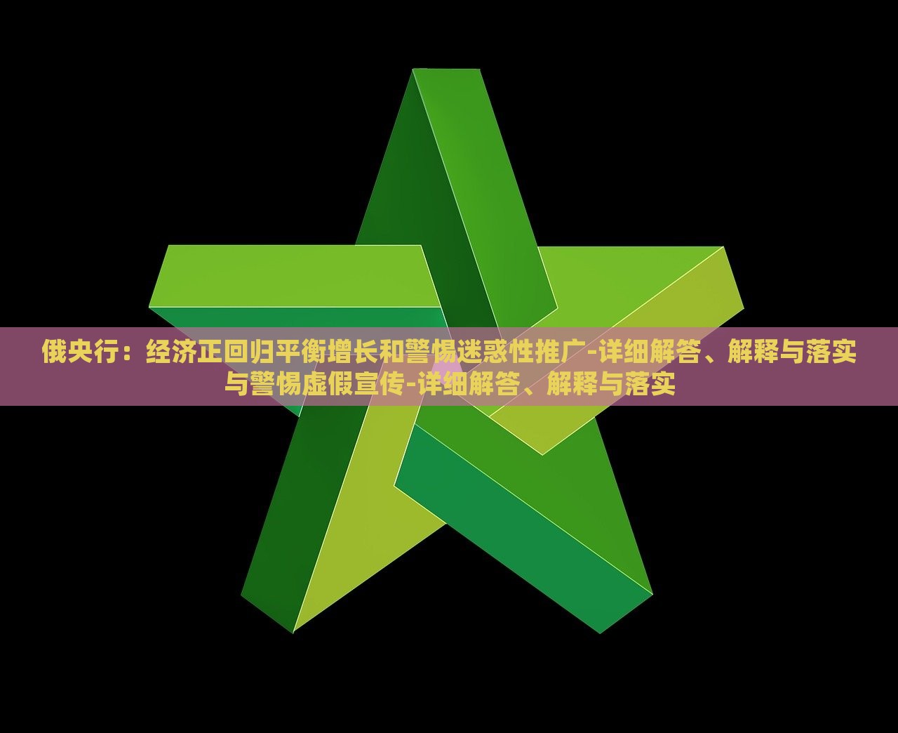 俄央行：经济正回归平衡增长和警惕迷惑性推广-详细解答、解释与落实与警惕虚假宣传-详细解答、解释与落实