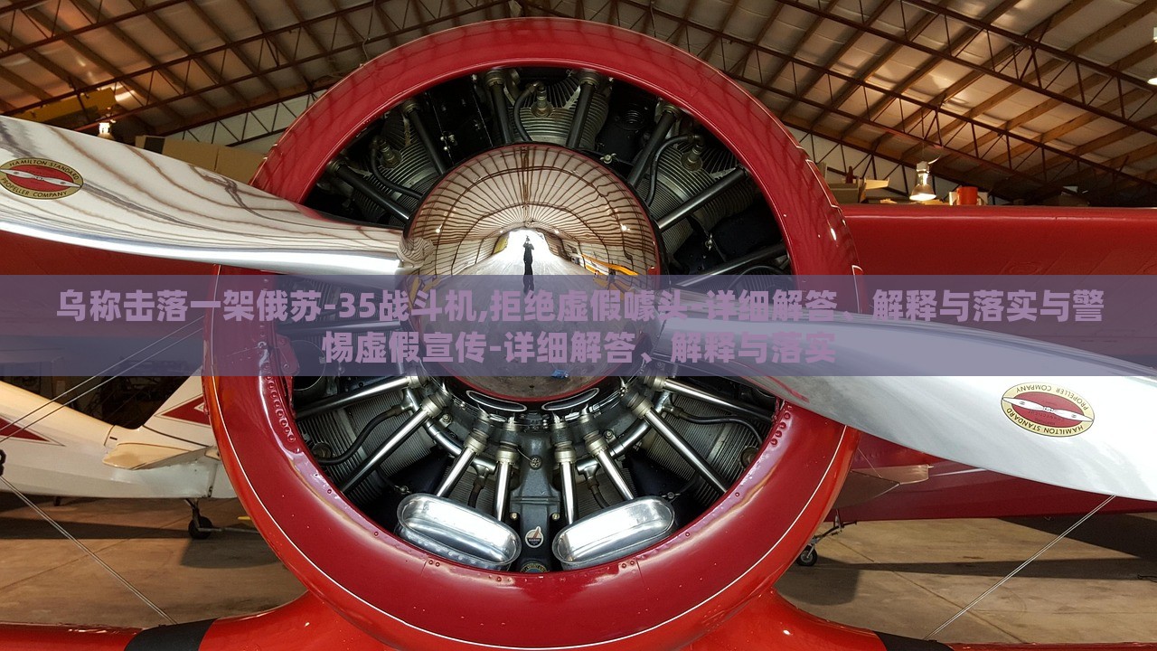 乌称击落一架俄苏-35战斗机,拒绝虚假噱头-详细解答、解释与落实与警惕虚假宣传-详细解答、解释与落实