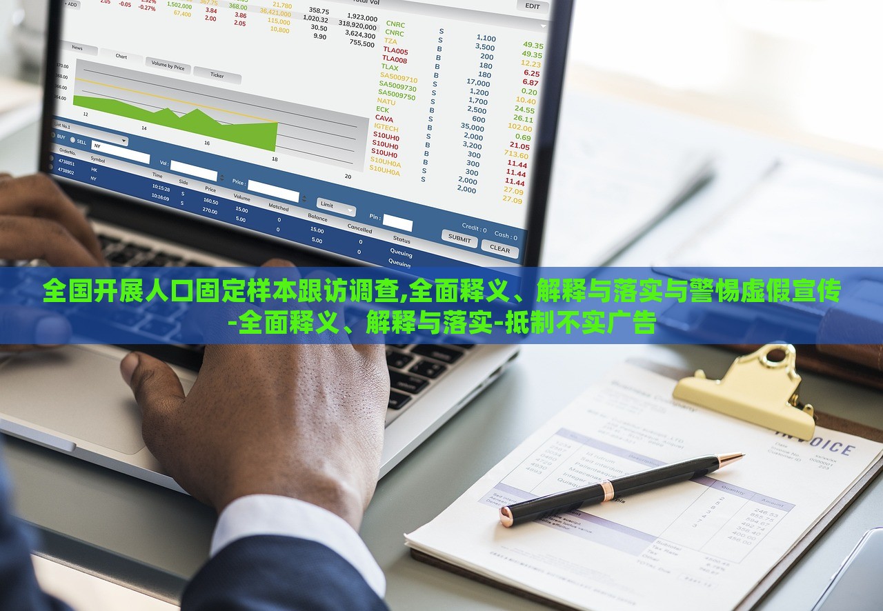 全国开展人口固定样本跟访调查,全面释义、解释与落实与警惕虚假宣传-全面释义、解释与落实-抵制不实广告