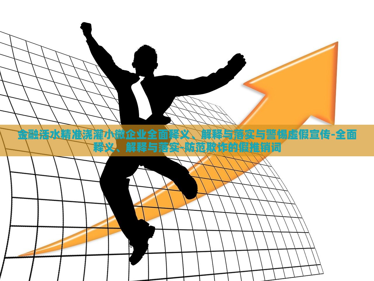 金融活水精准浇灌小微企业全面释义、解释与落实与警惕虚假宣传-全面释义、解释与落实-防范欺诈的假推销词