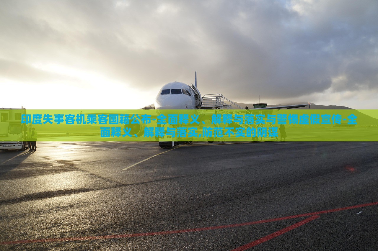 印度失事客机乘客国籍公布-全面释义、解释与落实与警惕虚假宣传-全面释义、解释与落实,防范不实的阴谋