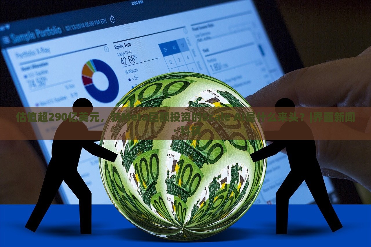 估值超290亿美元，获Meta巨额投资的Scale AI是什么来头？|界面新闻 · 科技