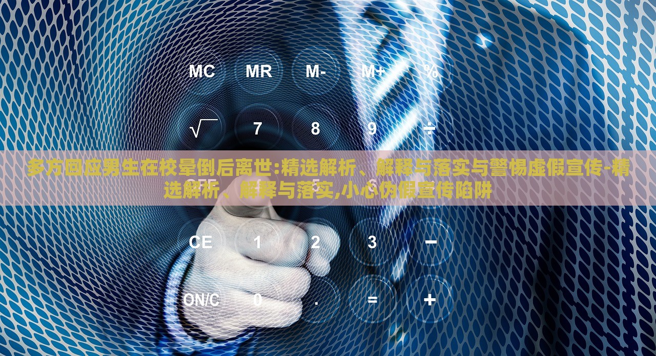 多方回应男生在校晕倒后离世:精选解析、解释与落实与警惕虚假宣传-精选解析、解释与落实,小心伪假宣传陷阱