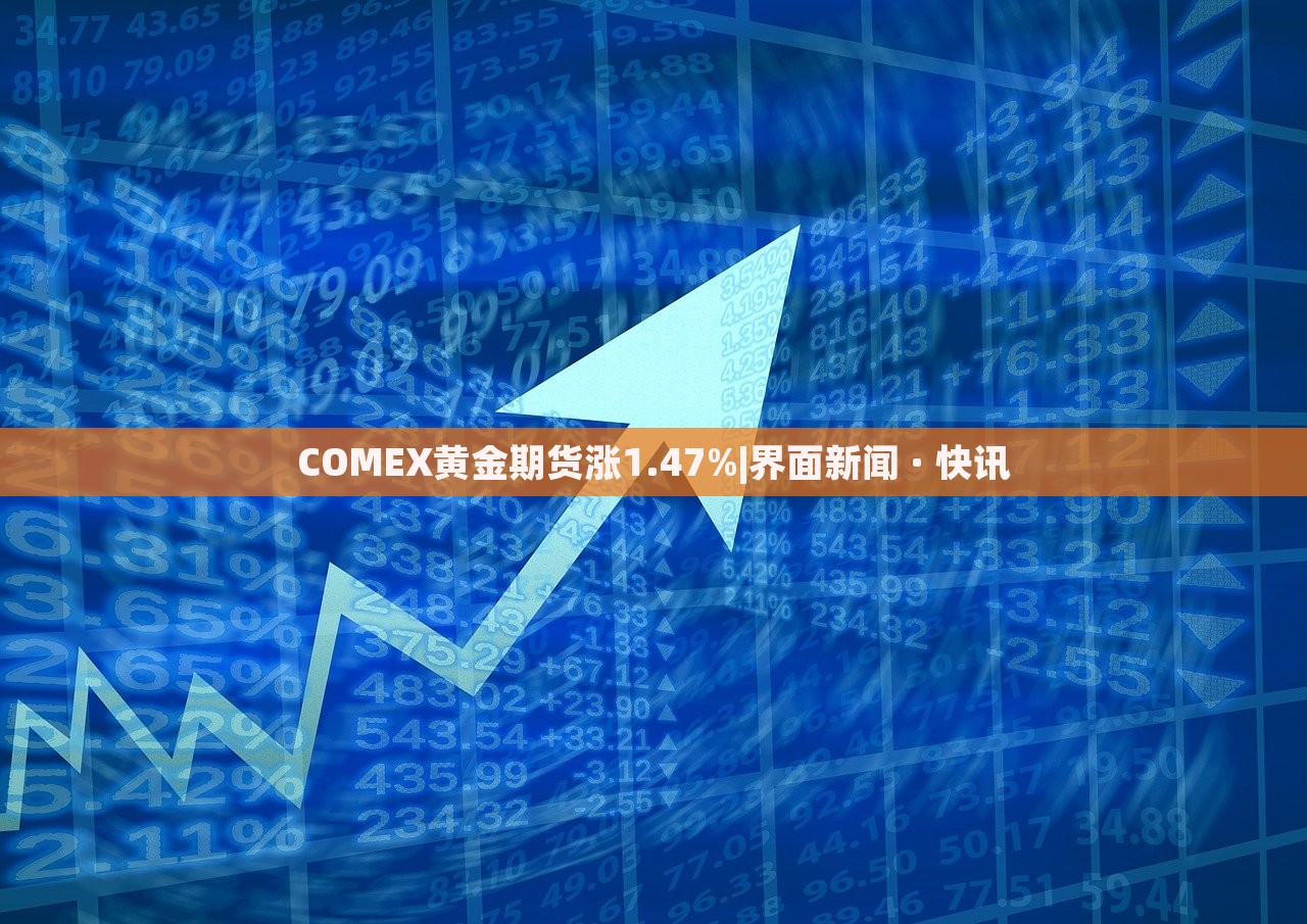 COMEX黄金期货涨1.47%|界面新闻 · 快讯