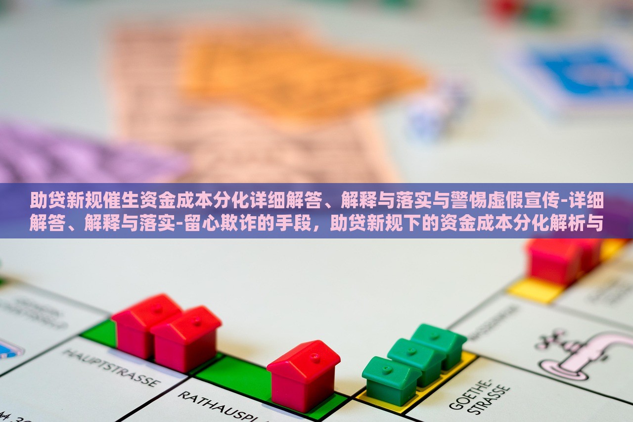 助贷新规催生资金成本分化详细解答、解释与落实与警惕虚假宣传-详细解答、解释与落实-留心欺诈的手段，助贷新规下的资金成本分化解析与风险防范