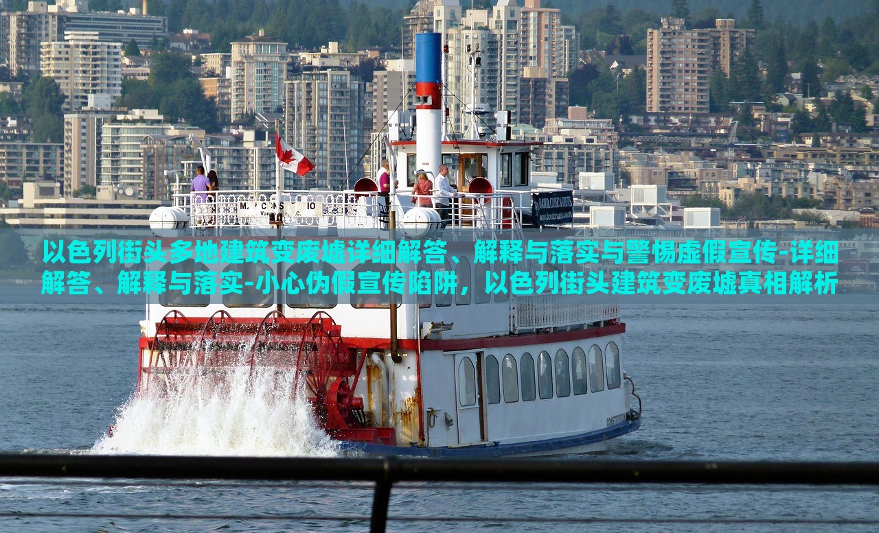 以色列街头多地建筑变废墟详细解答、解释与落实与警惕虚假宣传-详细解答、解释与落实-小心伪假宣传陷阱，以色列街头建筑变废墟真相解析，警惕虚假宣传与伪假信息陷阱