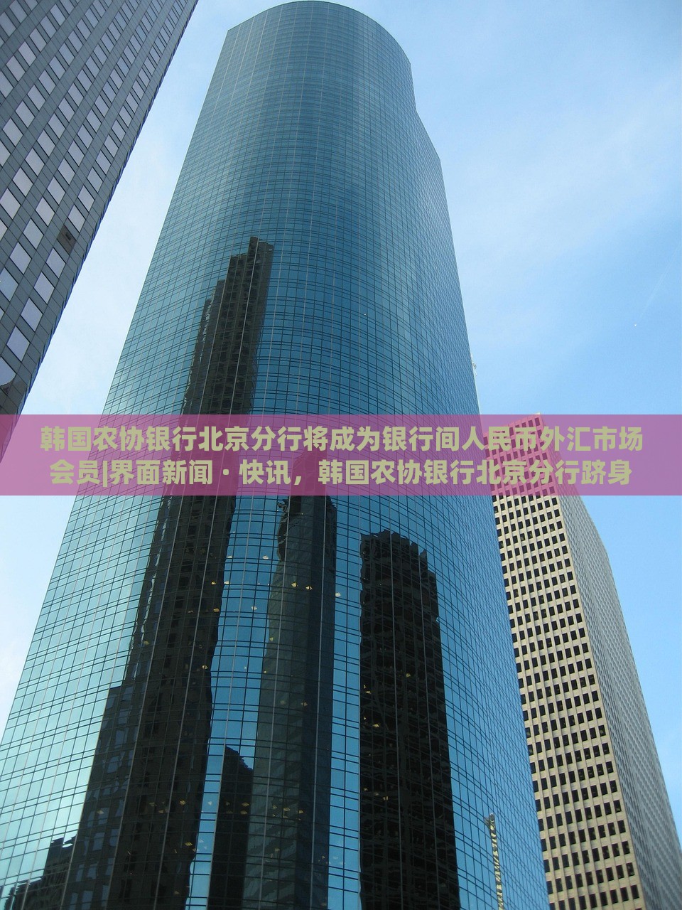 韩国农协银行北京分行将成为银行间人民币外汇市场会员|界面新闻 · 快讯，韩国农协银行北京分行跻身人民币外汇市场，成为新会员——界面快讯