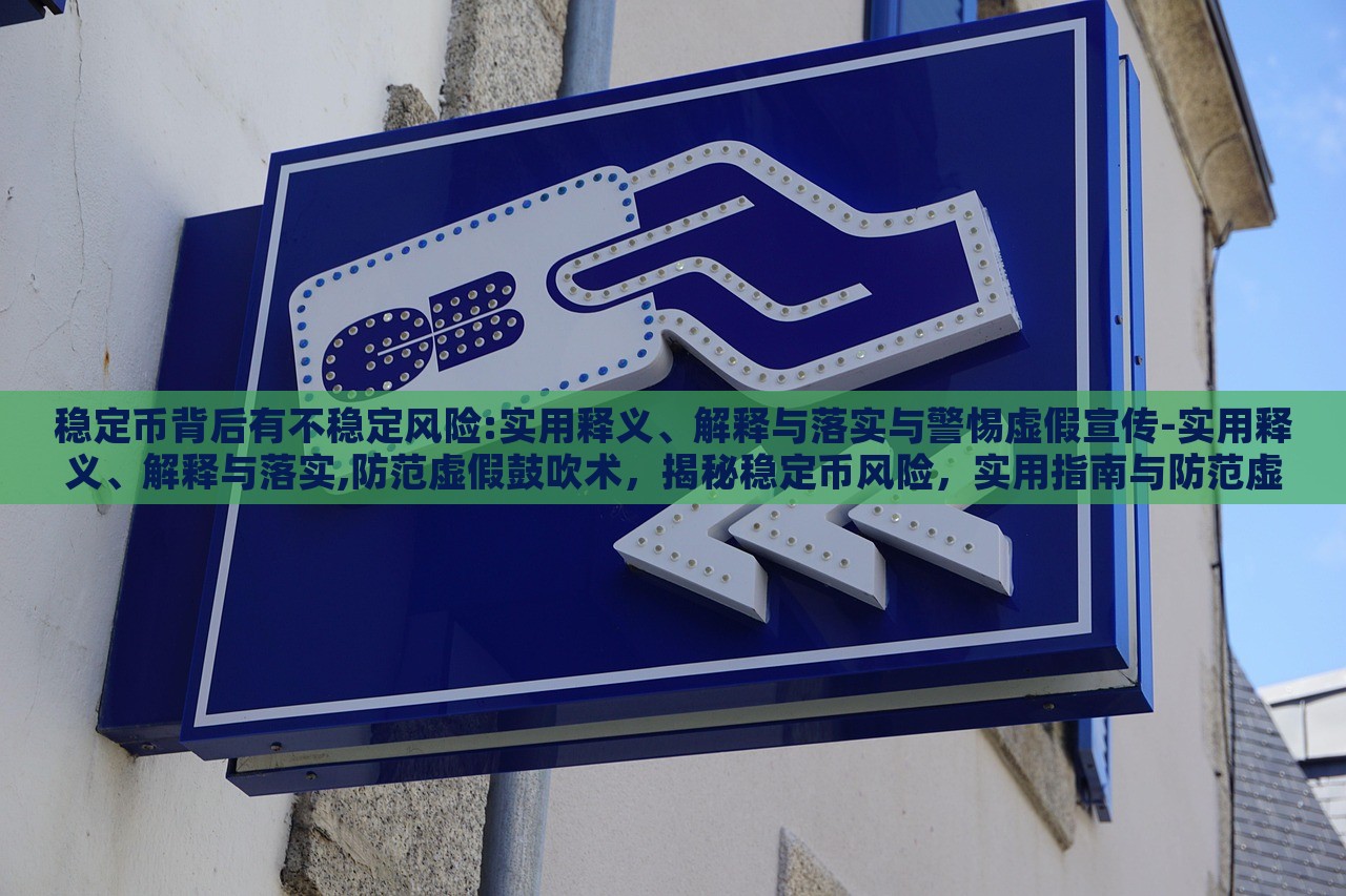 稳定币背后有不稳定风险:实用释义、解释与落实与警惕虚假宣传-实用释义、解释与落实,防范虚假鼓吹术，揭秘稳定币风险，实用指南与防范虚假宣传策略
