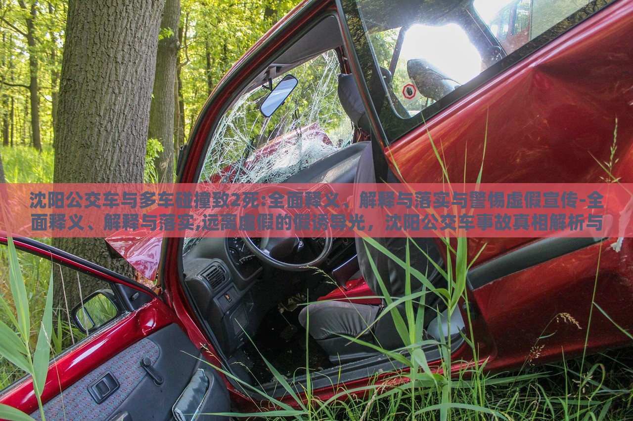沈阳公交车与多车碰撞致2死:全面释义、解释与落实与警惕虚假宣传-全面释义、解释与落实,远离虚假的假诱导光，沈阳公交车事故真相解析与虚假信息警示