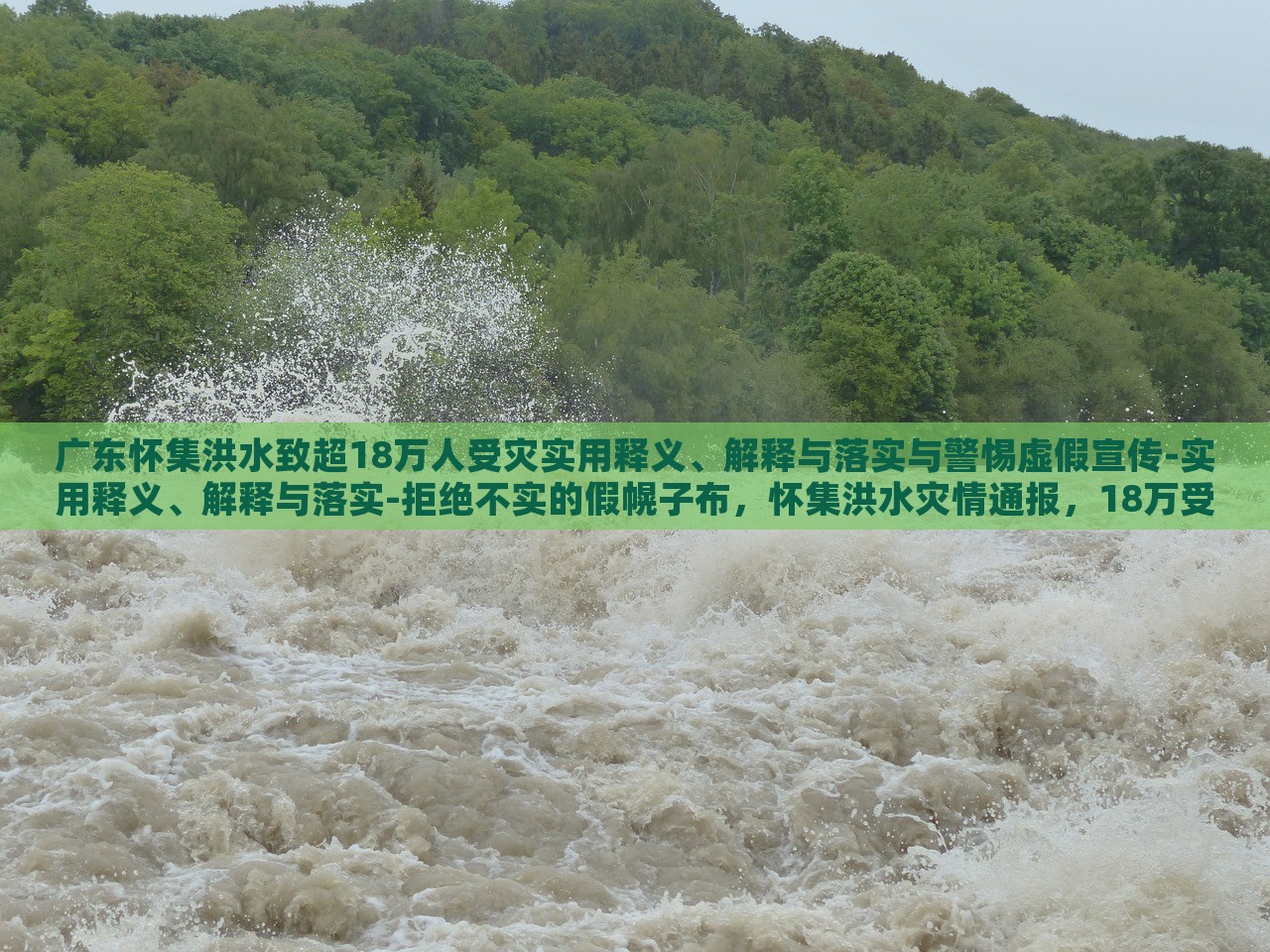 广东怀集洪水致超18万人受灾实用释义、解释与落实与警惕虚假宣传-实用释义、解释与落实-拒绝不实的假幌子布，怀集洪水灾情通报，18万受灾群众应对措施与防范虚假信息指南