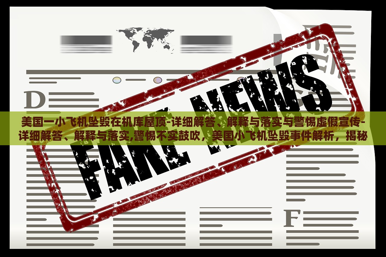 美国一小飞机坠毁在机库屋顶-详细解答、解释与落实与警惕虚假宣传-详细解答、解释与落实,警惕不实鼓吹，美国小飞机坠毁事件解析，揭秘真相与警惕虚假宣传