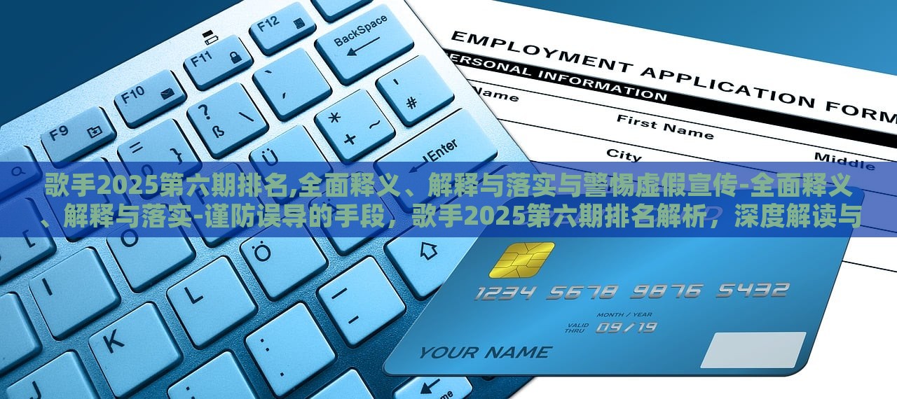歌手2025第六期排名,全面释义、解释与落实与警惕虚假宣传-全面释义、解释与落实-谨防误导的手段，歌手2025第六期排名解析，深度解读与防骗指南