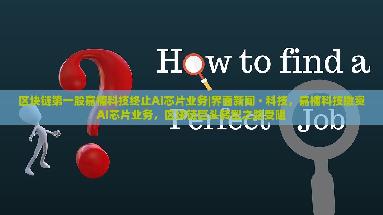 区块链第一股嘉楠科技终止AI芯片业务|界面新闻 · 科技，嘉楠科技撤资AI芯片业务，区块链巨头转型之路受阻