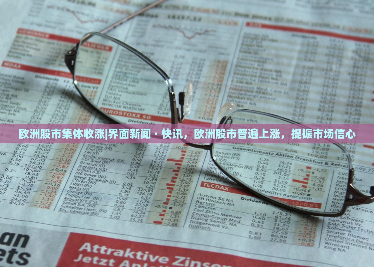 欧洲股市集体收涨|界面新闻 · 快讯，欧洲股市普遍上涨，提振市场信心
