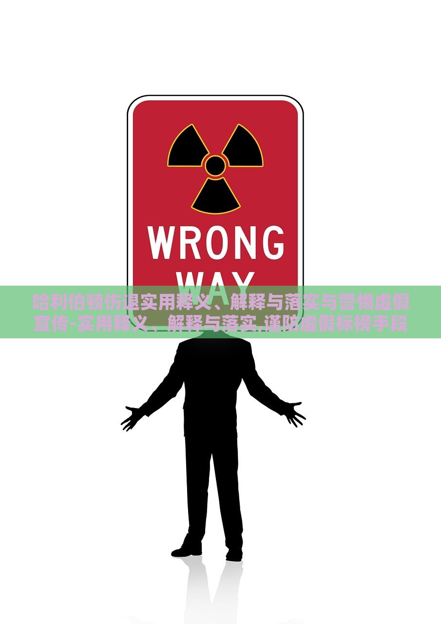 哈利伯顿伤退实用释义、解释与落实与警惕虚假宣传-实用释义、解释与落实,谨防虚假标榜手段，揭秘哈利伯顿伤退真相，实用指南与虚假宣传警示